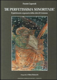 De perfetissima sonoritade. Il patrimonio organario della città di Cremona - Librerie.coop