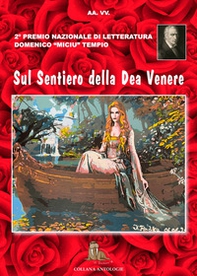 Sul sentiero della dea Venere. 2° premio letterario «Domenico Miciu Tempio» poesia erotica - Librerie.coop