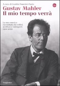 Gustav Mahler. Il mio tempo verrà. La sua musica raccontata da critici, scrittori e interpreti. 1901-2010 - Librerie.coop Gustav Mahler. Il mio tempo verrà. La sua musica raccontata da critici, scrittori e interpreti. 1901-2010 - Librerie.coop