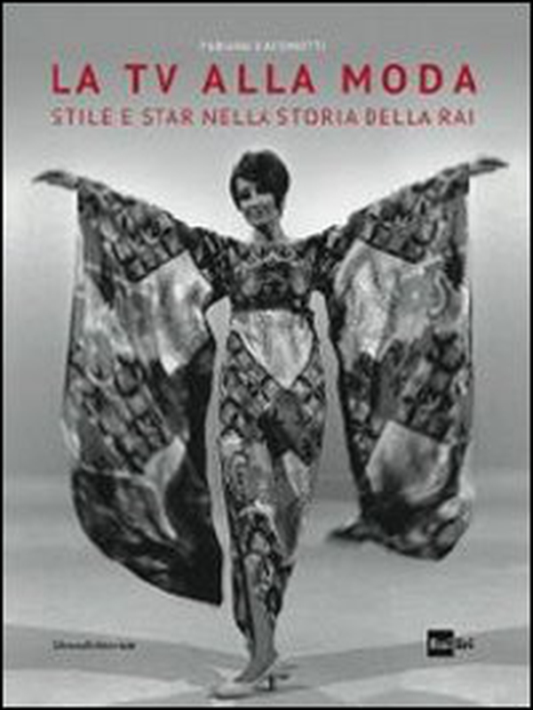 La tv alla moda. Stile e star nella storia della Rai. Catalogo della mostra (Roma, Milano, gennaio-giugno 2014) - Librerie.coop La tv alla moda. Stile e star nella storia della Rai. Catalogo della mostra (Roma, Milano, gennaio-giugno 2014) - Librerie.coop