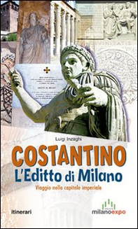 Costantino. L'editto di MIlano. Viaggio nella capitale imperiale - Librerie.coop Costantino. L'editto di MIlano. Viaggio nella capitale imperiale - Librerie.coop