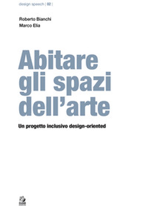 Abitare gli spazi dell'arte. Un progetto inclusivo design-oriented - Librerie.coop