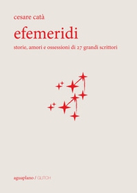 Efemeridi. Storie, amori e ossessioni di 27 grandi scrittori - Librerie.coop