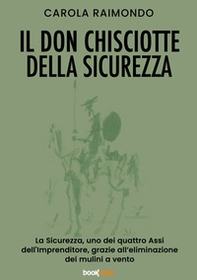 Il Don Chisciotte della sicurezza. La sicurezza, uno dei quattro assi dell'Imprenditore, grazie all'eliminazione dei mulini a vento - Librerie.coop