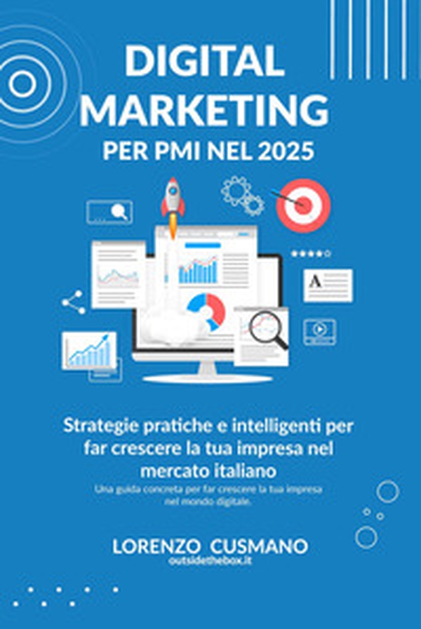 Digital marketing per PMI nel 2025. Strategie pratiche e intelligenti per far crescere la tua impresa nel mercato italiano - Librerie.coop Digital marketing per PMI nel 2025. Strategie pratiche e intelligenti per far crescere la tua impresa nel mercato italiano - Librerie.coop