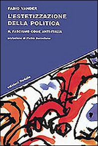L'estetizzazione della politica. Il fascismo come anti-Italia - Librerie.coop