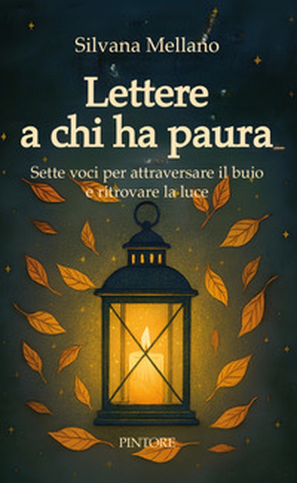 Lettere a chi ha paura. Sette voci per attraversare il buio e ritrovare la luce - Librerie.coop