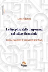 La disciplina della trasparenza nel settore finanziario. Limiti e prospettive di unificazione delle tutele - Librerie.coop