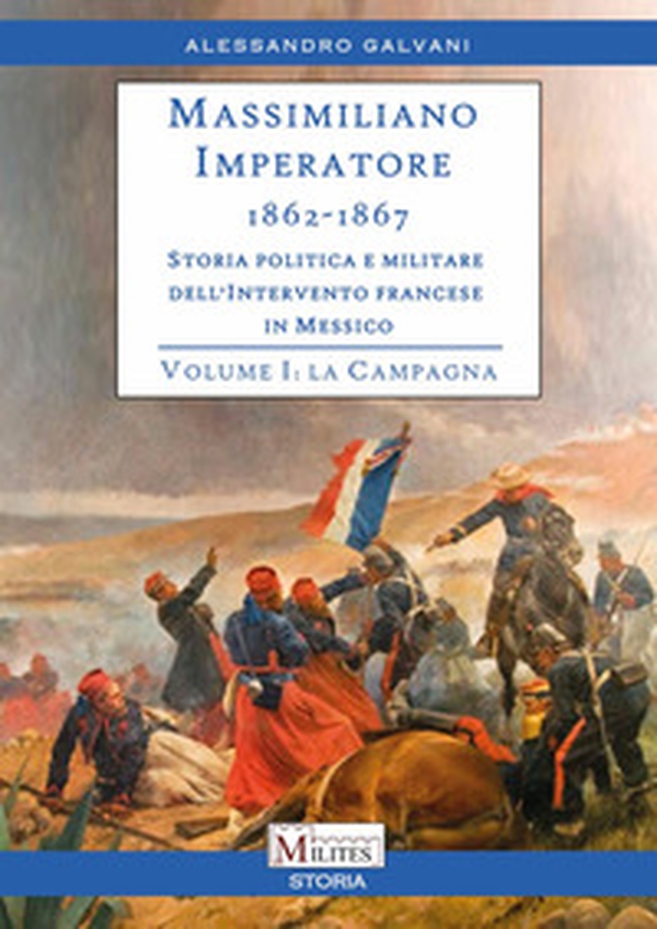 Massimiliano Imperatore. 1862-1867. Storia politica e militare dell'intervento francese in Messico - Vol. 1 - Librerie.coop Massimiliano Imperatore. 1862-1867. Storia politica e militare dell'intervento francese in Messico - Vol. 1 - Librerie.coop