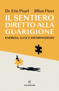 Il sentiero diretto alla guarigione. Energia, luce e informazione - Librerie.coop