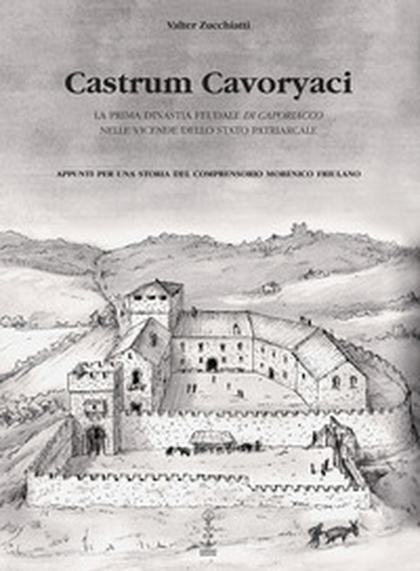 Castrum Cavoryaci. La prima dinastia feudale di Caporiacco nelle vicende dello Stato patriarcale. Appunti per una storia del comprensorio morenico friulano - Librerie.coop Castrum Cavoryaci. La prima dinastia feudale di Caporiacco nelle vicende dello Stato patriarcale. Appunti per una storia del comprensorio morenico friulano - Librerie.coop