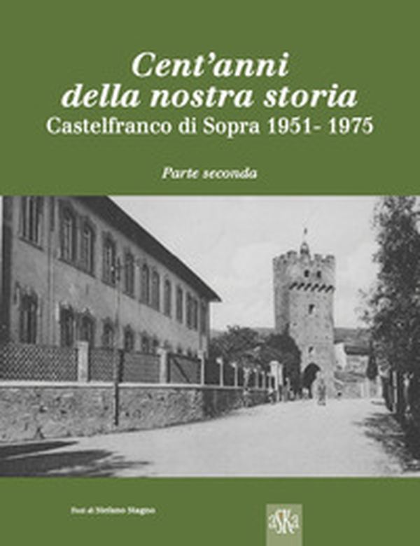 Cent'anni della nostra storia. Castelfranco di Sopra - Librerie.coop Cent'anni della nostra storia. Castelfranco di Sopra - Librerie.coop