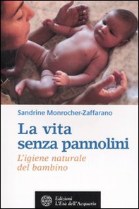 La vita senza pannolini. L'igiene naturale del bambino - Librerie.coop