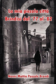 La mia piccola città. Brindisi dal '77 al '82 - Librerie.coop