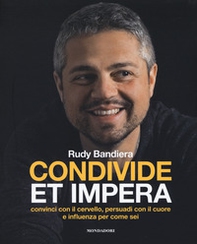 Condivide et impera. Convinci con il cervello, persuadi con il cuore e influenza per come sei - Librerie.coop