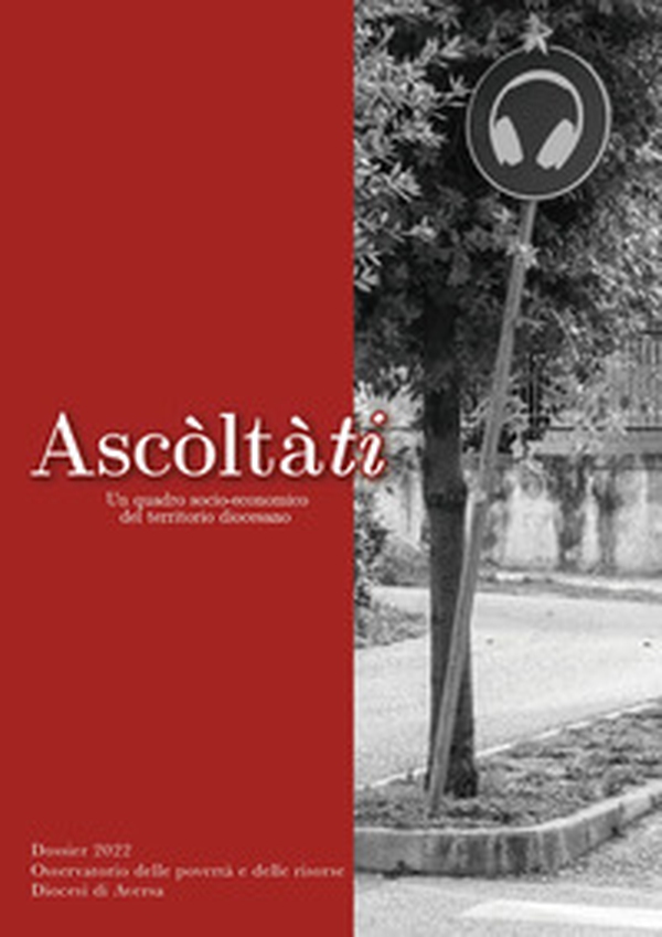 Ascòltàti. Un quadro socio-economico del territorio diocesano. Osservatorio delle povertà e delle risorse Diocesi di Aversa - Librerie.coop Ascòltàti. Un quadro socio-economico del territorio diocesano. Osservatorio delle povertà e delle risorse Diocesi di Aversa - Librerie.coop