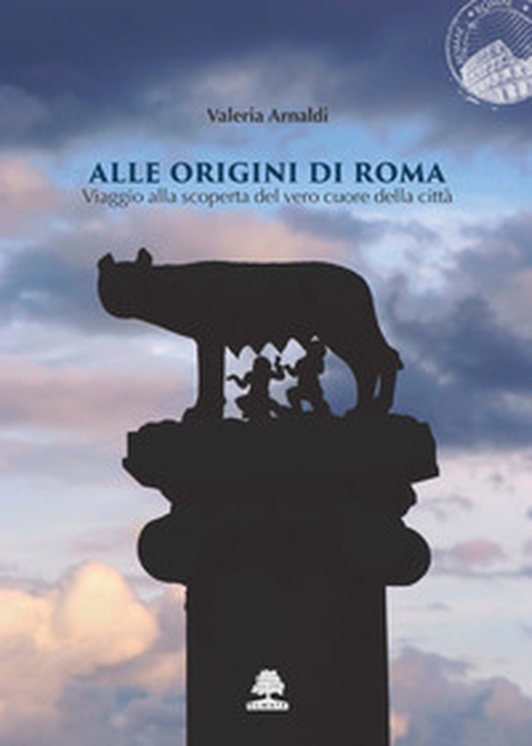 Alle origini di Roma. Viaggio alla scoperta del vero cuore della città - Librerie.coop Alle origini di Roma. Viaggio alla scoperta del vero cuore della città - Librerie.coop