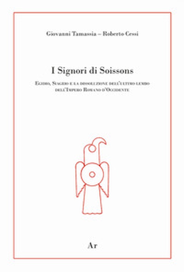 I signori di Soissons. Egidio, Siagrio e la dissoluzione dell'ultimo lembo dell'Impero Romano D'Occidente - Librerie.coop I signori di Soissons. Egidio, Siagrio e la dissoluzione dell'ultimo lembo dell'Impero Romano D'Occidente - Librerie.coop