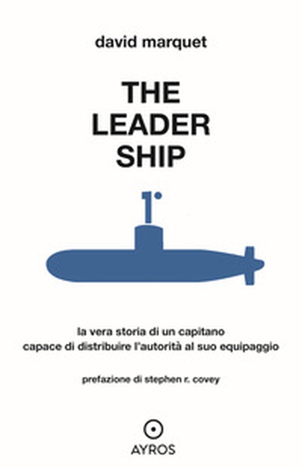 The leader ship. La vera storia di un capitano capace di distribuire l'autorità al suo equipaggio - Librerie.coop The leader ship. La vera storia di un capitano capace di distribuire l'autorità al suo equipaggio - Librerie.coop