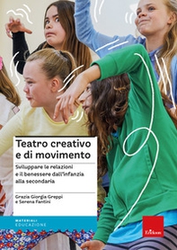 Teatro creativo e di movimento. Sviluppare le relazioni e il benessere dall'infanzia alla secondaria - Librerie.coop
