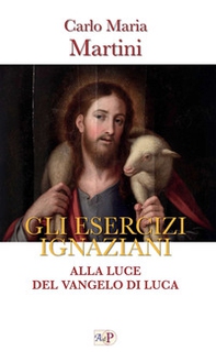 Gli esercizi ignaziani. Alla luce del Vangelo di Luca - Librerie.coop