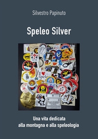 Speleo Silver. Una vita dedicata alla montagna e alla speleologia - Librerie.coop