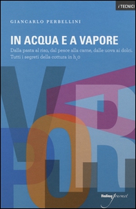 In acqua e a vapore. Dalla pasta al riso, dal pesce alla carne, dalle uova ai dolci. Tutti i segreti della cottura in H2O - Librerie.coop