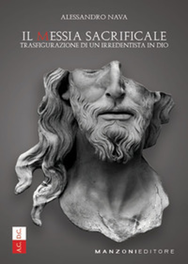 Il Messia sacrificale. Trasfigurazione di un irredentista in Dio - Librerie.coop Il Messia sacrificale. Trasfigurazione di un irredentista in Dio - Librerie.coop