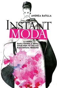 Instant moda. La moda, dagli esordi a oggi, come non ve l'ha mai raccontata nessuno - Librerie.coop