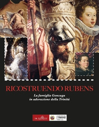 Ricostruendo Rubens. La famiglia Gonzaga in adorazione della Trinità - Librerie.coop