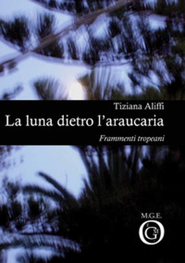 La luna dietro l'araucaria. Frammenti tropeani - Librerie.coop La luna dietro l'araucaria. Frammenti tropeani - Librerie.coop
