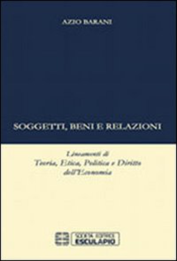 Soggetti beni e relazioni. Lineamenti di teoria, etica, politica e diritto dell'economia - Librerie.coop