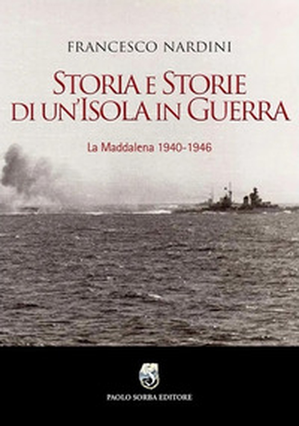 Storia e storie di un'Isola in guerra. La Maddalena 1940-1946 - Librerie.coop Storia e storie di un'Isola in guerra. La Maddalena 1940-1946 - Librerie.coop