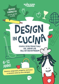 Design in cucina. Giochi e sfide progettuali dal Junior Lab dell'ADI Design Museum - Librerie.coop