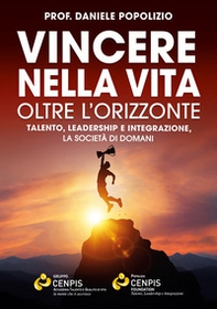 Vincere nella vita oltre l'orizzonte. Talento, leadership e integrazione, la società di domani - Librerie.coop