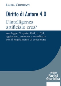 Diritto d'autore 4.0. L'intelligenza artificiale crea? Con Legge 22 aprile 1941, n. 633, aggiornata, annotata e coordinata con il Regolamento di esecuzione - Librerie.coop