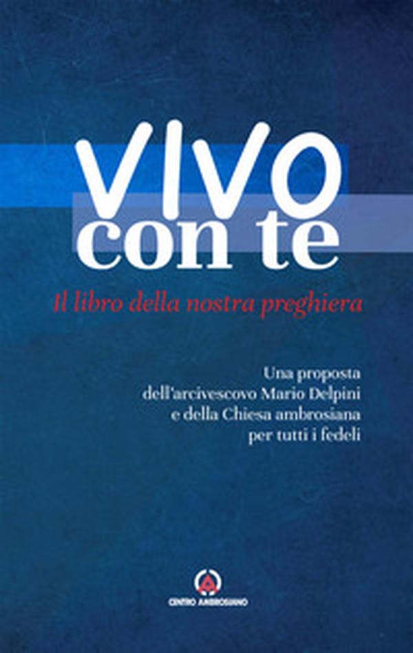 Vivo con te. Il libro della nostra preghiera. Una proposta dell'arcivescovo Mario Delpini e della Chiesa ambrosiana per tutti i fedeli - Librerie.coop Vivo con te. Il libro della nostra preghiera. Una proposta dell'arcivescovo Mario Delpini e della Chiesa ambrosiana per tutti i fedeli - Librerie.coop