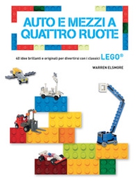 Auto e mezzi a quattro ruote. 40 idee brillanti e originali per divertirsi con i classici Lego® - Librerie.coop