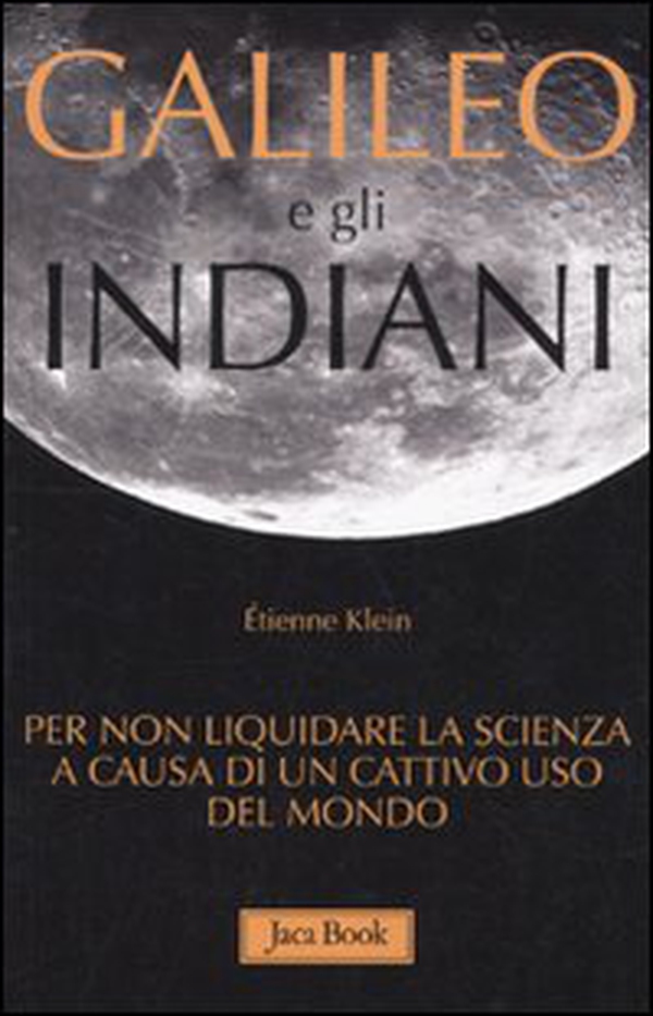 Galileo e gli indiani. Per non liquidare la scienza a causa di un cattivo uso del mondo - Librerie.coop Galileo e gli indiani. Per non liquidare la scienza a causa di un cattivo uso del mondo - Librerie.coop