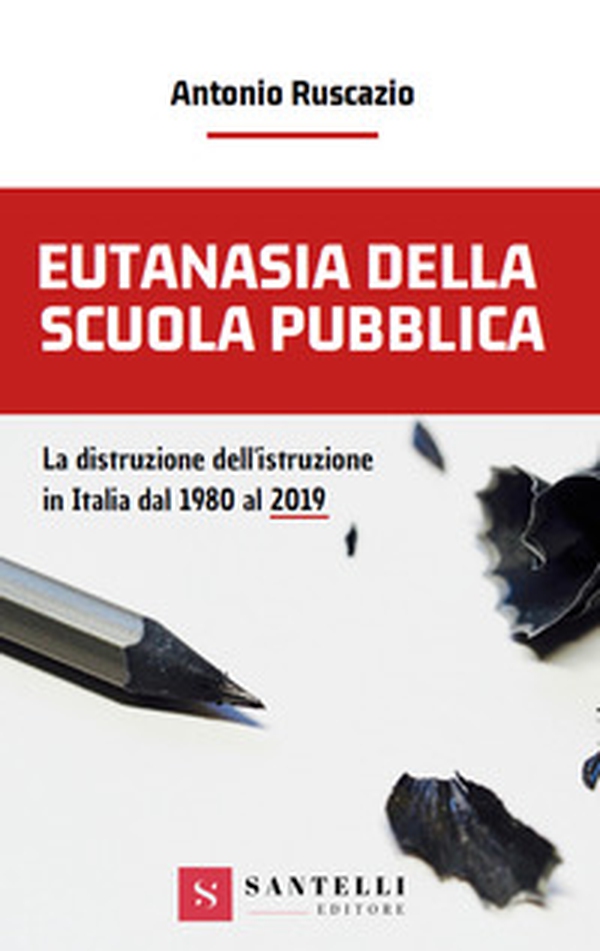 Eutanasia della scuola pubblica. La distruzione dell'Istruzione in Italia dal 1980 al 2019 - Librerie.coop Eutanasia della scuola pubblica. La distruzione dell'Istruzione in Italia dal 1980 al 2019 - Librerie.coop