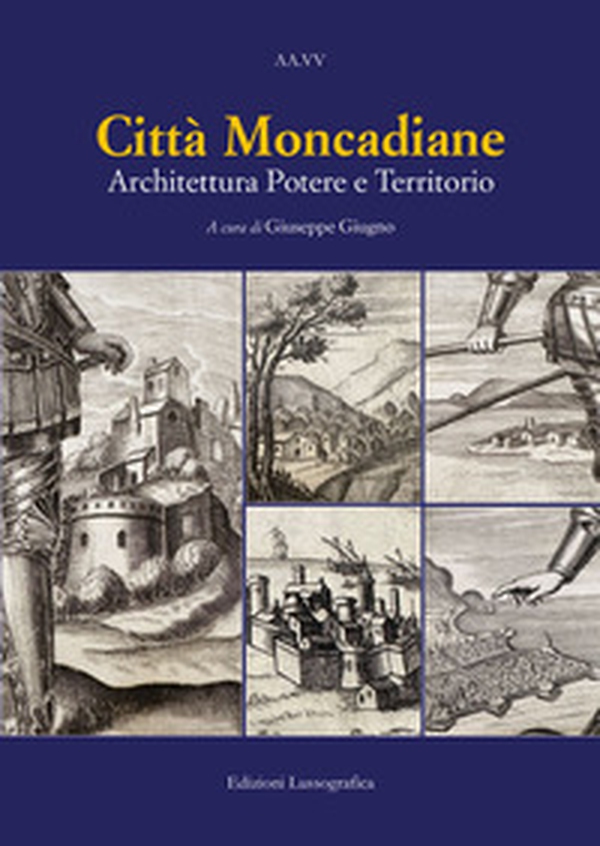 Città moncadiane. Architettura potere e territorio - Librerie.coop Città moncadiane. Architettura potere e territorio - Librerie.coop