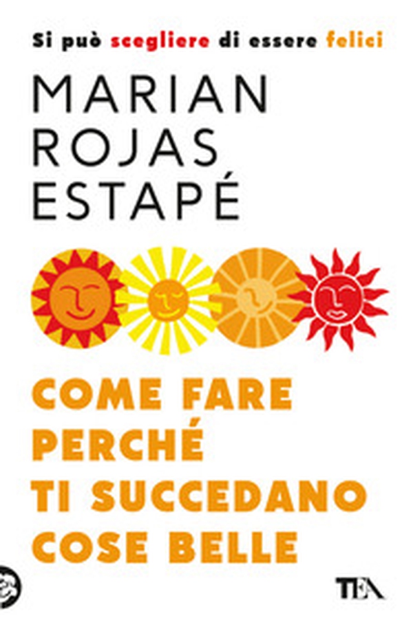 Come fare perché ti succedano cose belle. Si può scegliere di essere felici - Librerie.coop Come fare perché ti succedano cose belle. Si può scegliere di essere felici - Librerie.coop