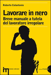 Lavorare in nero. Breve manuale a tutela del lavoratore irregolare - Librerie.coop