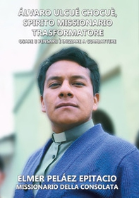 Álvaro Ulcué Chocuè, spirito missionario trasformatore. Osare e pensare è iniziare a combattere - Librerie.coop