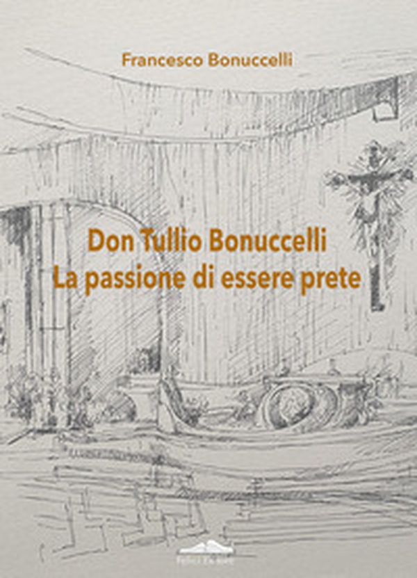 Don Tullio Bonuccelli. La passione di essere prete - Librerie.coop