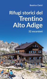 Rifugi storici del Trentino Alto Adige. 32 escursioni - Librerie.coop