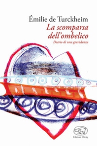 La scomparsa dell'ombelico. Diario di una gravidanza - Librerie.coop