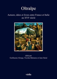 Oltralpe. Acteurs, idées et livres entre France et Italie au XVIe siècle - Librerie.coop