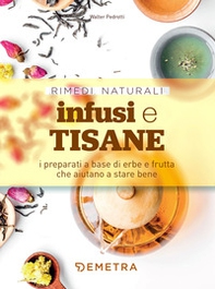 Infusi e tisane. I preparati a base di erbe e frutta che aiutano a stare bene - Librerie.coop Infusi e tisane. I preparati a base di erbe e frutta che aiutano a stare bene - Librerie.coop