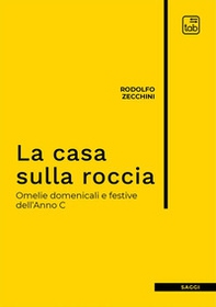 La casa sulla roccia. Omelie domenicali e festive dell'Anno C - Librerie.coop